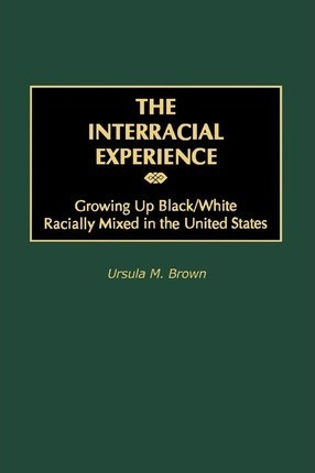 The Interracial Experience : Growing Up Black/white Racia...