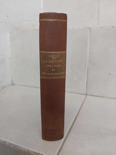 La Gestion Par L'état Et Les Municipalités. Yves Guyot 1913