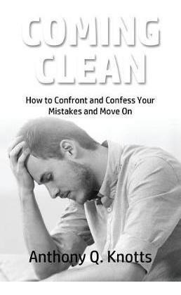 Coming Clean : How To Confront And Confess Your Mistakes ...