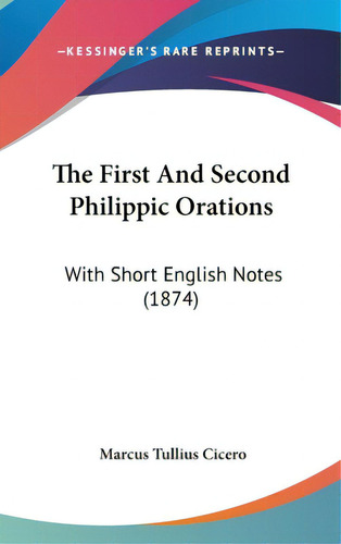 The First And Second Philippic Orations: With Short English Notes (1874), De Cicero, Marcus Tullius. Editorial Kessinger Pub Llc, Tapa Dura En Inglés