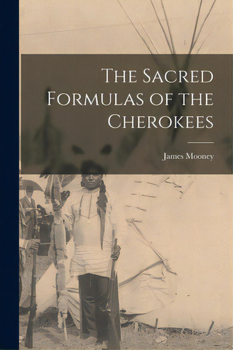 The Sacred Formulas Of The Cherokees, De Mooney, James 1861-1921 N. 50004264. Editorial Legare Street Pr, Tapa Blanda En Inglés