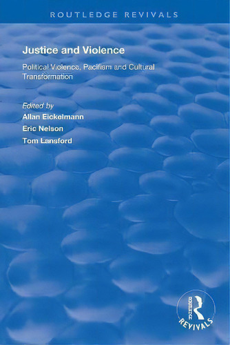 Justice And Violence : Political Violence, Pacifism And Cultural Transformation, De Allan Eickelmann. Routledge Revivals, Vol. 1. Editorial Routledge, Tapa Blanda En Inglés
