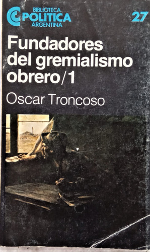 Fundadores Del Gremialismo Obrero / 1 - O Troncoso - Ceal 27