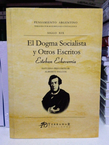 El Dogma Socialista Y Otros Escritos. Esteban Echeverría 