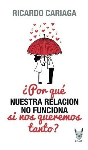 Por Que Nuestra Relacion No Funciona Si Nos Quere..., De Ricardo Cariaga Guillot. Editorial Pehoe Ediciones En Español