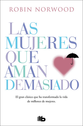 Las mujeres que aman demasiado: El gran clásico que ha transformado la vida de millones de mujeres, de Norwood, Robin. Serie B de Bolsillo Editorial B de Bolsillo, tapa blanda en español, 2022