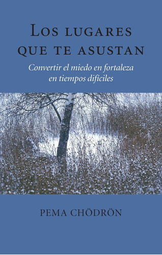Los Lugares Que Te Asustan (the Places That Scare You): Convertir El Miedo En Fortaleza En Tiempos Difíciles, De Pema Chödrön. Editorial Shambhala Espanol, Tapa Blanda En Español, 2015