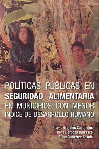 Politicas Publicas En Seguridad Alimentaria En Municipios Con Menor Indice De Desarrollo Humano, De Octavio Grajales Castillejos. Editorial Palibrio, Tapa Blanda En Español