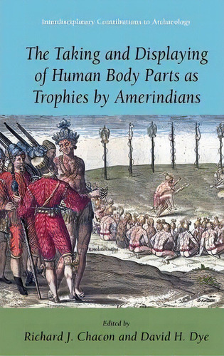 The Taking And Displaying Of Human Body Parts As Trophies By Amerindians, De Richard J. Chacon. Editorial Springer Verlag New York Inc, Tapa Dura En Inglés