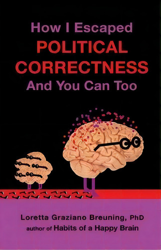 How I Escaped Political Correctness And You Can Too, De Loretta Graziano Breuning Phd. Editorial Inner Mammal Institute, Tapa Blanda En Inglés