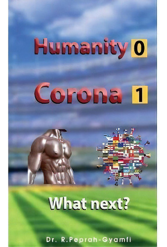 Humanity 0 Corona 1 : What Next?, De Dr Robert Peprah-gyamfi. Editorial Perseverance Books, Tapa Blanda En Inglés