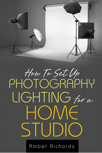 Book : How To Set Up Photography Lighting For A Home Studio