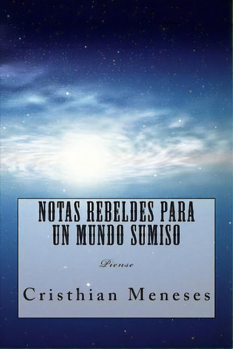 Notas Rebeldes Para Un Mundo Sumiso, De Cristhian Meneses. Editorial Createspace Independent Publishing Platform, Tapa Blanda En Español