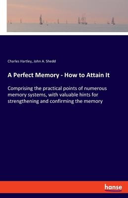 Libro A Perfect Memory - How To Attain It : Comprising Th...