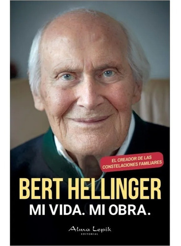 Bert Hellinger - Mi Vida. Mi Obra. - Lujo - Ed. Alma Lepik