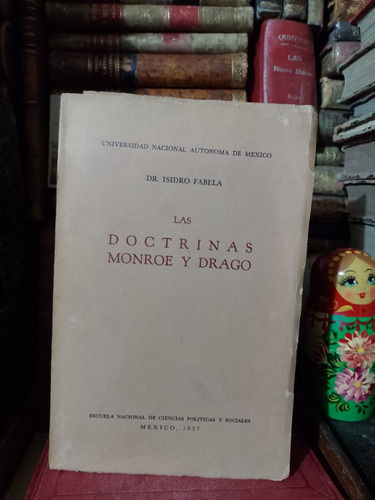 Dr Isidro Fabela Las Doctrinas Monroe Y Drago 1957