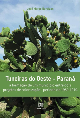 Tuneiras Do Oeste - Paraná, De José Marco Barbizan. Editorial Dialética, Tapa Blanda En Portugués, 2022