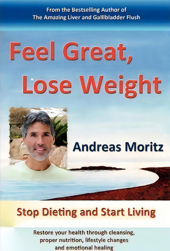 Feel Great, Lose Weight: Stop Dieting And Start Living, De Andreas Moritz., Vol. 1. Editorial Ener Chi Com, Tapa Blanda En Inglés