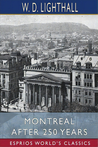 Montreal After 250 Years (esprios Classics), De Lighthall, W. D.. Editorial Blurb Inc, Tapa Blanda En Inglés