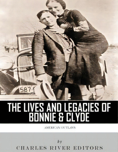 American Outlaws: The Lives And Legacies Of Bonnie & Clyde, De Charles River Editors. Editorial Createspace, Tapa Blanda En Inglés