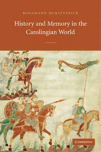 History And Memory In The Carolingian World, De Rosamond Mckitterick. Editorial Cambridge University Press, Tapa Blanda En Inglés
