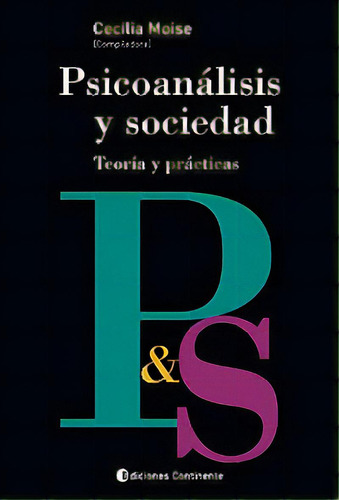 Psicoanalisis Y Sociedad . Teorias Y Practicas, De Moise Cecilia. Editorial Continente, Tapa Blanda En Español, 2007