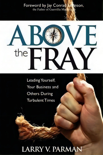 Above The Fray : Leading Yourself, Your Business And Others During Turbulent Times, De Larry Parman. Editorial Morgan James Publishing Llc, Tapa Blanda En Inglés