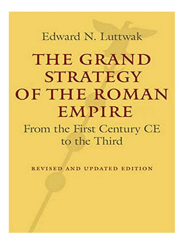 The Grand Strategy Of The Roman Empire - Edward N. Lut. Eb16