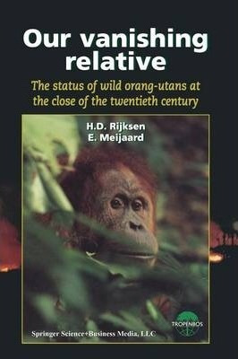 Our Vanishing Relative : The Status Of Wild Orang-utans A...