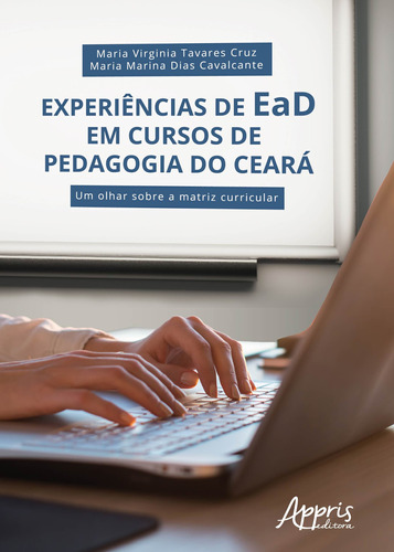 Experiências de ead em cursos de pedagogia do ceará: um olhar sobre a matriz curricular, de Cruz, Maria Virginia Tavares. Appris Editora e Livraria Eireli - ME, capa mole em português, 2018