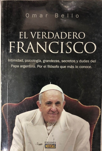 El Verdadero Francisco (la Intimidad Del Papa Argentino)