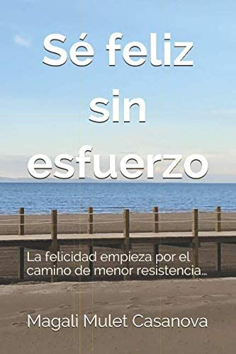 Libro: Sé Feliz Sin Esfuerzo: La Felicidad Empieza Por El Ca