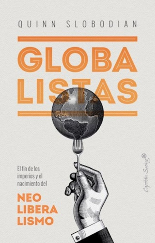 Globalistas: Fin De Imperios Y Nacimiento Del Neoliberalismo