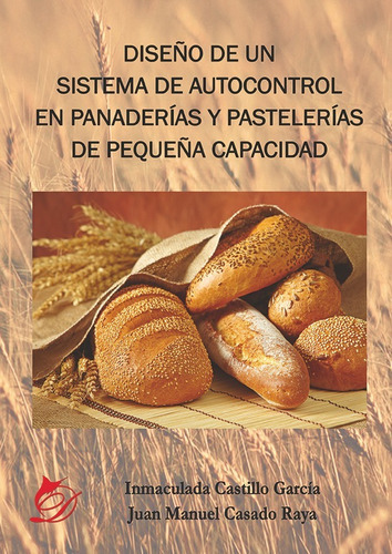 Diseño de un sistema de autocontrol en panaderías y pastelerías de pequeña capacidad, de Juan Manuel Casado Raya y Inamculada Castillo García. Editorial Difundia, tapa blanda en español, 2017