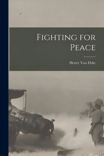 Fighting For Peace [microform], De Van Dyke, Henry. Editorial Legare Street Pr, Tapa Blanda En Inglés