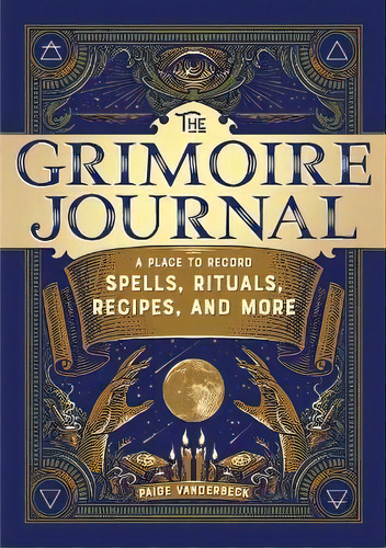 The Grimoire Journal : A Place To Record Spells, Rituals, Recipes, And More, De Paige Vanderbeck., Vol. 1. Editorial Rockridge Press, Tapa Blanda En Inglés