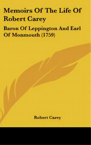 Memoirs Of The Life Of Robert Carey: Baron Of Leppington And Earl Of Monmouth (1759), De Carey, Robert. Editorial Kessinger Pub Llc, Tapa Dura En Inglés