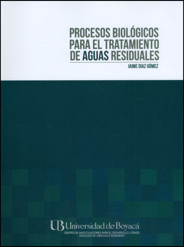 Procesos Biológicos Para El Tratamiento De Aguas Residuale, De Jaime Diaz Gómez. 9588642543, Vol. 1. Editorial Editorial U. De Boyacá, Tapa Blanda, Edición 2014 En Español, 2014