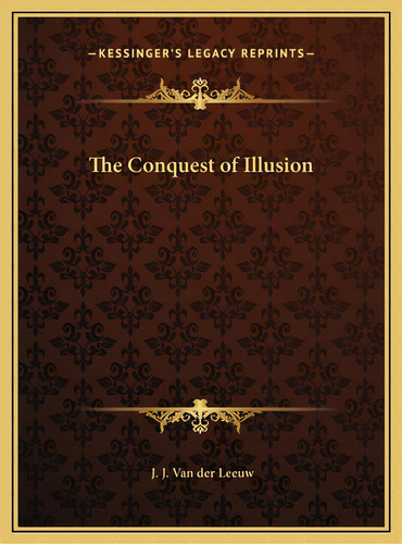 The Conquest Of Illusion, De Van Der Leeuw, J. J.. Editorial Kessinger Pub Llc, Tapa Dura En Inglés