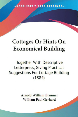 Cottages Or Hints On Economical Building: Together With Descriptive Letterpress, Giving Practical..., De Brunner, Arnold William. Editorial Kessinger Pub Llc, Tapa Blanda En Inglés