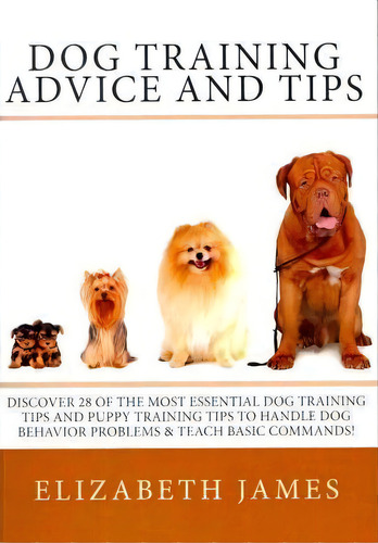 Dog Training Advice And Tips, De Elizabeth James. Editorial Createspace Independent Publishing Platform, Tapa Blanda En Inglés