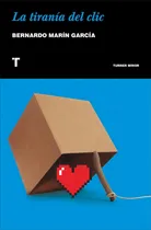 Comprar La Tiranía Del Clic, De Bernardo Marin Garcia Marin Garcia. Editorial Turner, Tapa Blanda, Edición 1 En Español
