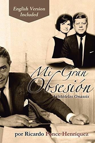 Mi Gran Obsesion Aristoteles Onassis - Ponce..., de Ponce Henriquez, Rica. Editorial Page Publishing, Inc. en español