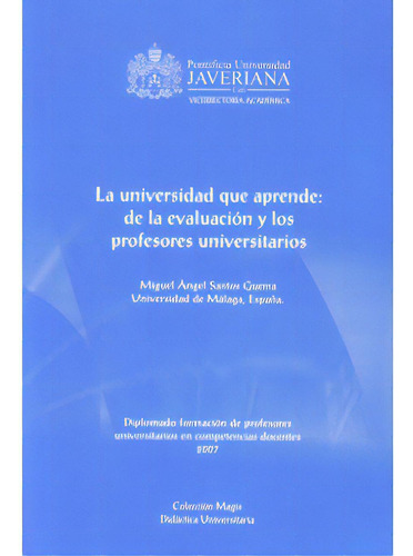 La Universidad Que Aprende: De La Evaluación Y Los Profeso, De Miguel Ángel Santos Guerra. Serie 9588162980, Vol. 1. Editorial U. Javeriana, Tapa Blanda, Edición 2007 En Español, 2007