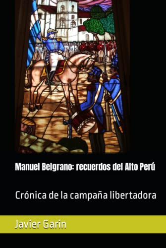 Manuel Belgrano: Recuerdos Del Alto Peru: Cronica De La Camp
