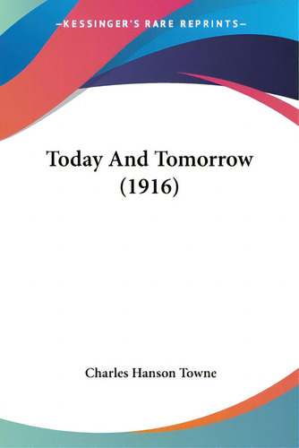 Today And Tomorrow (1916), De Towne, Charles Hanson. Editorial Kessinger Pub Llc, Tapa Blanda En Inglés