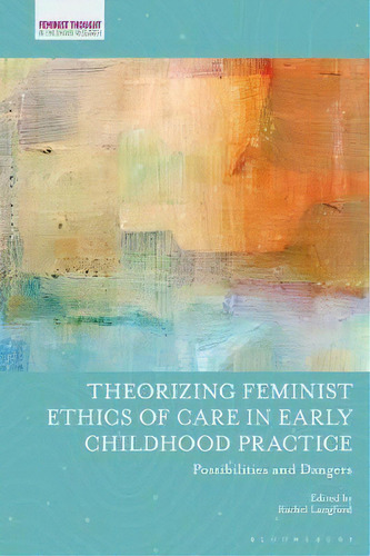 Theorizing Feminist Ethics Of Care In Early Childhood Practice : Possibilities And Dangers, De Rachel Langford. Editorial Bloomsbury Publishing Plc, Tapa Blanda En Inglés