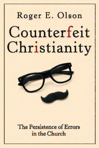 Counterfeit Christianity : The Persistence Of Errors In The Church, De Roger E. Olson. Editorial Abingdon Press, Tapa Blanda En Inglés