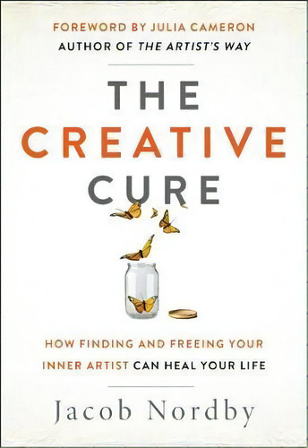 The Creative Cure : How Finding And Freeing Your Inner Artist Can Heal Your Life, De Jacob Nordby. Editorial Red Wheel/weiser, Tapa Blanda En Inglés