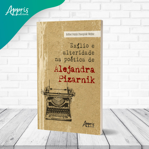 Exilio E Alteridade Na Poetica De Alejandra Pizarnik, De Rafael Patrik Procopiuk Walter. Editorial Appris, Capa Mole, Edição 1 Em Português, 2023